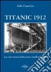 Titanic 1912. La vera storia della nave inaffondabile libro di Caterino Aldo