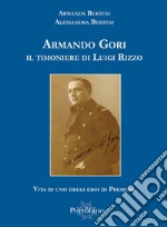 Armando Gori. Il timoniere di Luigi Rizzo libro