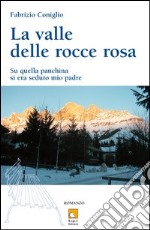 La valle delle rocce rosa. Su quella panchina si era seduto mio padre libro