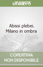 Abissi plebei. Milano in ombra