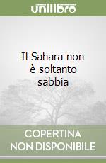 Il Sahara non è soltanto sabbia libro