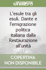 L'esule tra gli esuli. Dante e l'emigrazione politica italiana dalla Restaurazione all'unità libro