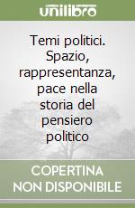 Temi politici. Spazio, rappresentanza, pace nella storia del pensiero politico libro