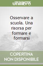 Osservare a scuola. Una risorsa per formare e formarsi