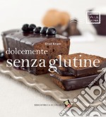 Dolcemente senza glutine. Ediz. a colori libro