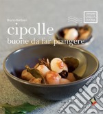 Cipolle buone da far piangere