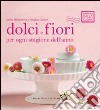 Dolci e fiori per ogni stagione dell'anno libro