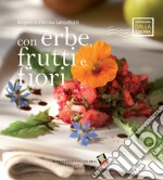 Con erbe, frutti e fiori. Ediz. a colori libro