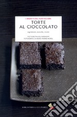 Torte al cioccolato. Ingredienti, tecniche, ricette. Ediz. a colori libro