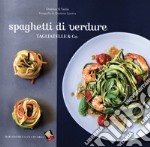 Spaghetti di verdure. Tagliatelle & Co.. Ediz. a colori libro