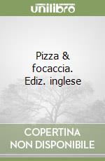 Pizza & focaccia. Ediz. inglese