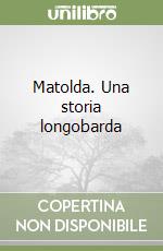 Matolda. Una storia longobarda libro