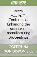 Ninth A.I.Te.M. Conference. Enhancing the science of manufacturing proceedings libro