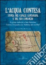 L'acqua contesa. Storia del canale Cantarana e del suo consorzio libro