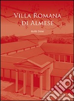 Villa Romana di Almese. Guida breve. Ediz. multilingue libro