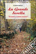 La grande sorella. «Scusateci se siamo anziani» libro