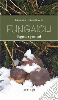 Fungaioli. Segreti e passioni