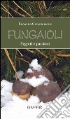 Fungaioli. Segreti e passioni libro