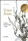 Tino Aime. Vorrei dipingere l'aria. Ediz. illustrata libro di Giuliano Valter