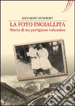 La foto ingiallita. Storia di un partigiano Valsusino libro