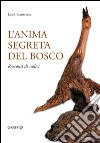 L'anima segreta del bosco. Racconti di radici. Ediz. illustrata libro