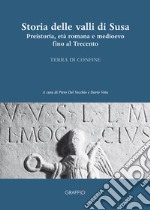 Storia delle valli di Susa. Preistoria, età romana e medioevo fino al Trecento libro