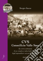 CVS Cotonificio Valle Susa. La storia centenaria di un complesso industriale fondato dagli imprenditori svizzeri Wild e Abegg libro