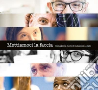 Mettiamoci la faccia. Immagini e storie di inclusione sociale libro