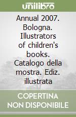 Annual 2007. Bologna. Illustrators of children's books. Catalogo della mostra. Ediz. illustrata libro