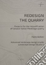 Redesign the quarry. Projects for the requalification of Calusco-Solza-Medolago quarry. Ediz. italiana e inglese