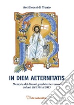 In diem aeternistatis. Memoria dei diaconi, presbiteri e vescovi defunti dal 1901 al 2015 libro