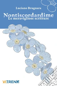 Nontiscordardime. Le meravigliose scritture libro