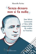 Senza denaro non si fa nulla. Don Silvio Lorenzoni e l'idea della cooperazione di credito in Trentino