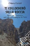 Ti collocherò sulla roccia. Spunti per il cammino spirituale in compagnia dei Padri libro