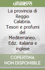 La provincia di Reggio Calabria. Tesori e profumi del Mediterraneo. Ediz. italiana e inglese libro