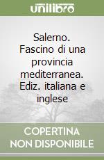 Salerno. Fascino di una provincia mediterranea. Ediz. italiana e inglese libro