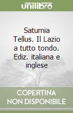 Saturnia Tellus. Il Lazio a tutto tondo. Ediz. italiana e inglese libro
