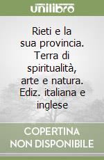 Rieti e la sua provincia. Terra di spiritualità, arte e natura. Ediz. italiana e inglese libro