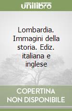 Lombardia. Immagini della storia. Ediz. italiana e inglese libro