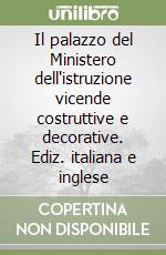 Il palazzo del Ministero dell'istruzione vicende costruttive e decorative. Ediz. italiana e inglese libro