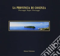 La provincia di Cosenza. Passaggi, segni, paesaggi. Ediz. italiana e inglese libro