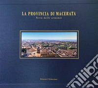 La provincia di Macerata. Terra delle armonie. Ediz. italiana e inglese libro