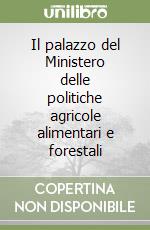 Il palazzo del Ministero delle politiche agricole alimentari e forestali libro