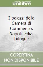 I palazzi della Camera di Commercio. Napoli. Ediz. bilingue libro