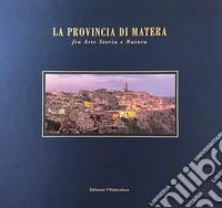 La provincia di Matera. Fra arte storia e natura. Ediz. italiana e inglese libro