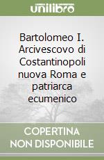 Bartolomeo I. Arcivescovo di Costantinopoli nuova Roma e patriarca ecumenico libro