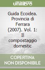 Guida Ecoidea. Provincia di Ferrara (2007). Vol. 1: Il compostaggio domestic libro