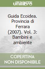 Guida Ecoidea. Provincia di Ferrara (2007). Vol. 3: Bambini e ambiente libro