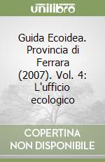 Guida Ecoidea. Provincia di Ferrara (2007). Vol. 4: L'ufficio ecologico libro