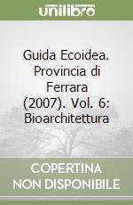 Guida Ecoidea. Provincia di Ferrara (2007). Vol. 6: Bioarchitettura libro